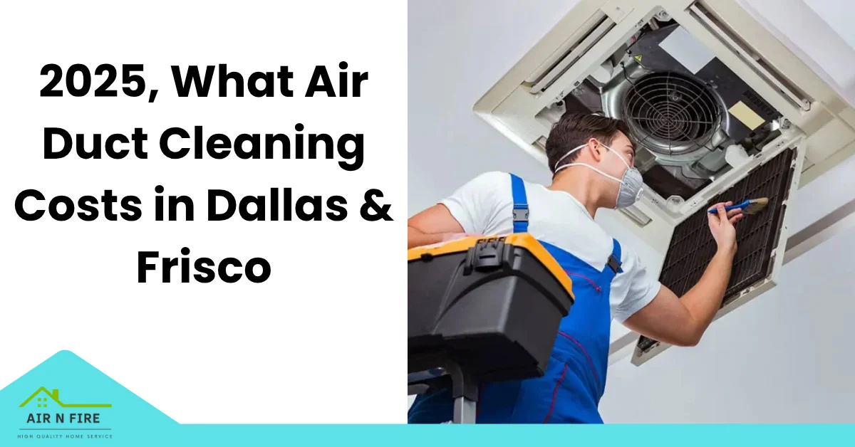 2025 – What Air Duct Cleaning Costs in Dallas & Frisco